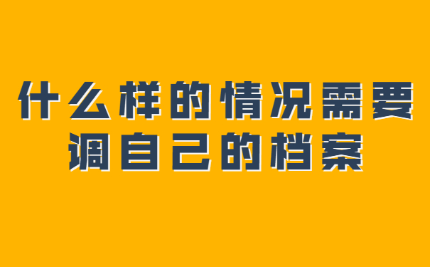 什么样的情况需要调自己的档案