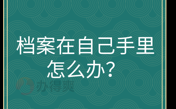 档案在自己手里怎么办？