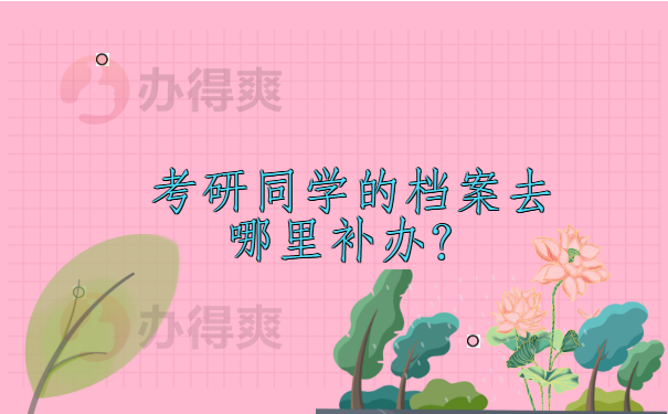 考研同学的档案去哪里补办？