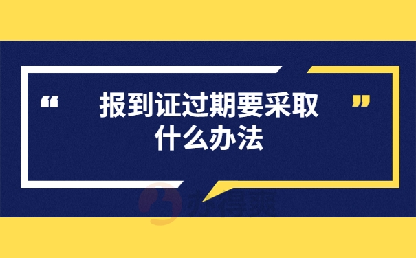 报到证过期要采取什么办法