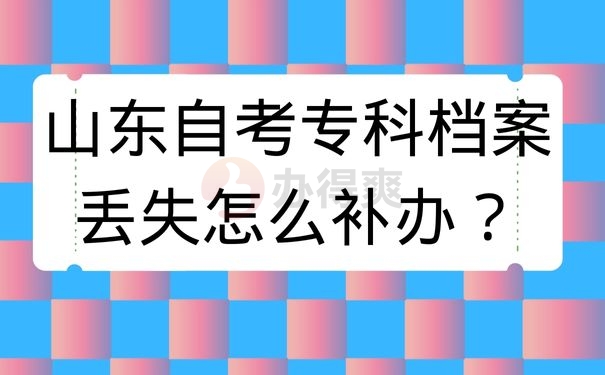 山东自考专科档案丢失怎么补办