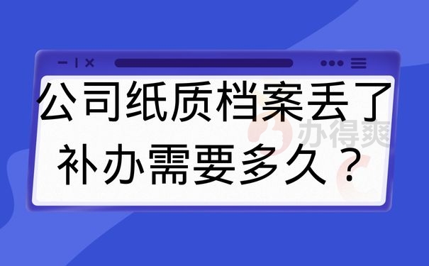 公司纸质档案丢失补办需要多久