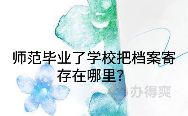 师范毕业学校把档案寄存在哪里