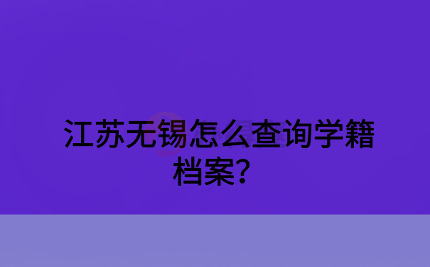 江苏无锡怎么查询学籍档案