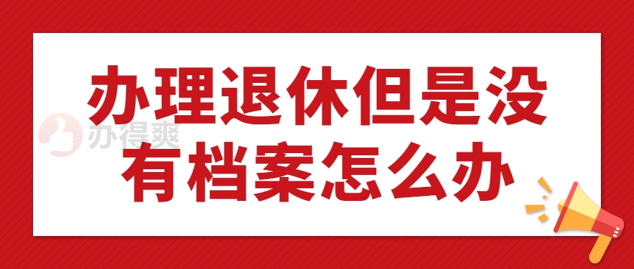 办理退休但是没有档案怎么办