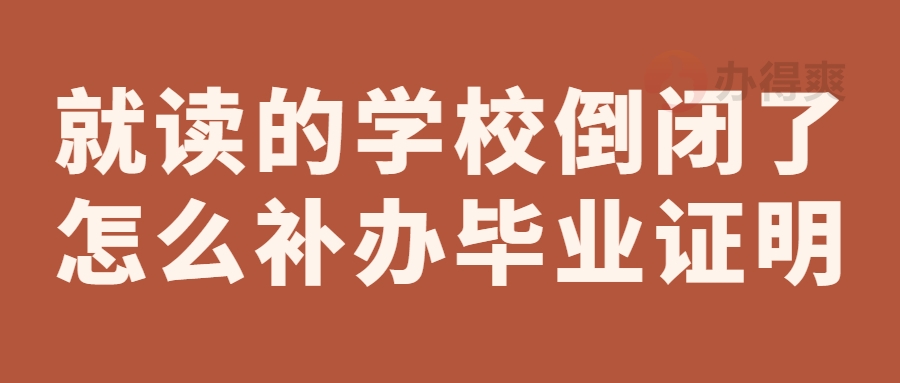 就读的学校倒闭了要怎么补办毕业证明