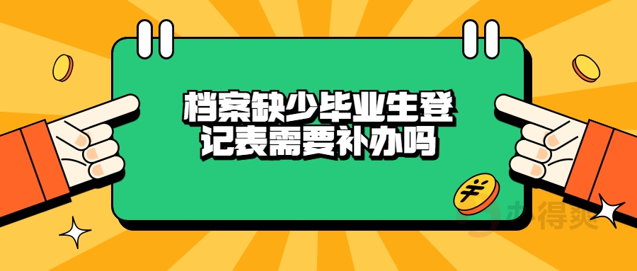 档案缺少毕业生登记表需要补办吗