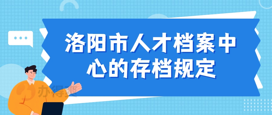 洛阳市人才档案中心的存档规定