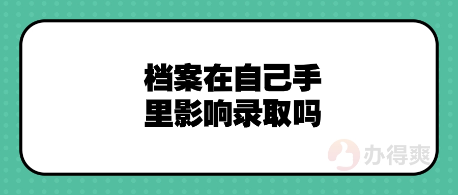 档案在自己手里影响录取吗