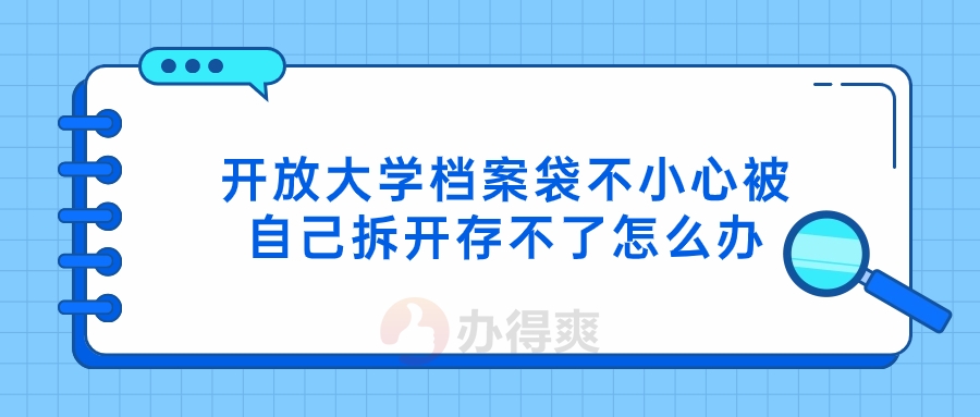 开放大学档案袋不小心被自己拆开存不了怎么办