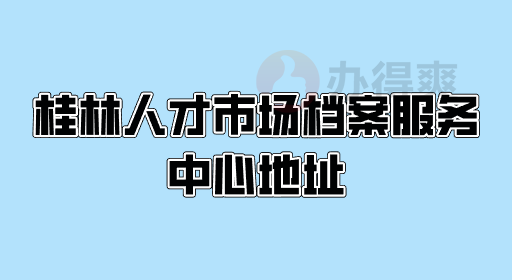 桂林人才市场档案服务中心地址