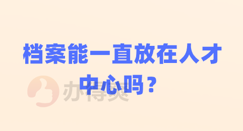 档案能一直放在人才中心吗？